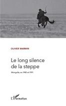 Couverture du livre « Le long silence de la steppe ; Mongolie en 1985 et 1991 » de Olivier Marmin aux éditions Editions L'harmattan