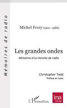 Couverture du livre « Les grandes ondes ; mémoires d'un homme de radio ; Michel Ferry (1912-1986) » de Michel Ferry aux éditions Editions L'harmattan