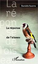 Couverture du livre « La réponse de l'oiseau ; qu'attendent de nous les animaux ? » de Daniele Sastre aux éditions Editions L'harmattan