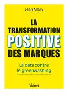 Couverture du livre « La transformation positive des marques : petit guide anti-greenwashing » de Jean Allary aux éditions Vuibert