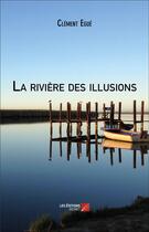 Couverture du livre « La rivière des illusions » de Clement Egue aux éditions Editions Du Net