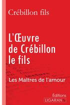 Couverture du livre « L'Oeuvre de Crébillon le fils ; Les Maîtres de l'Amour » de Crebillon Fils aux éditions Ligaran