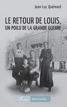 Couverture du livre « Le retour de Louis, un Poilu de la Grande guerre » de Jean-Luc Quémard aux éditions L'harmattan