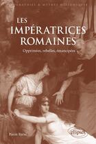 Couverture du livre « Les Impératrices romaines : Opprimées, rebelles, émancipées (27 avant J.-C.-235 après J.-C) » de Pierre Forni aux éditions Ellipses