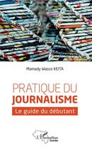 Couverture du livre « Pratique du journalisme ; le guide du débutant » de Mamady Wasco Keita aux éditions L'harmattan