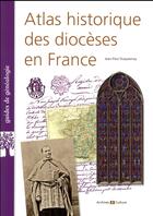 Couverture du livre « Atlas historique des dioceses en france » de Jean-Paul Duquesnoy aux éditions Archives Et Cultures