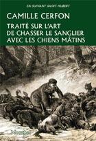 Couverture du livre « Traité sur l'art de chasser les sangliers avec les chiens mâtins » de Camille Cerfon aux éditions Montbel