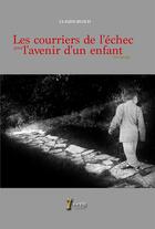 Couverture du livre « Les courriers de l echec pour l avenir d un enfant » de Bloch Claude aux éditions 7 Ecrit