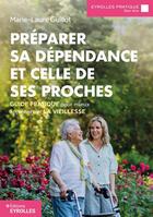 Couverture du livre « Préparer sa dépendance et celle de ses proches : Guide pratique pour mieux appréhender la vieillesse » de Marie-Laure Guillot aux éditions Eyrolles