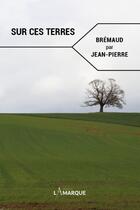 Couverture du livre « Sur ces terres » de Jean-Pierre Bremaud aux éditions Lamarque