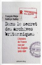 Couverture du livre « Dans le secret des archives britanniques ; l'histoire de France vue par les Anglais, 1940-1981 » de Francois Malye et Kathryn Hadley aux éditions Calmann-levy