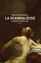 Couverture du livre « La scandaleuse ; le roman de Louise Labé » de Michel Peyramaure aux éditions Calmann-levy