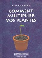 Couverture du livre « Comment Multiplier Vos Plantes » de Pierre Ebert aux éditions Flammarion