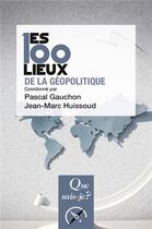 Couverture du livre « Les 100 lieux de la géopolitique » de Pascal Gauchon et Jean-Marc Huissoud aux éditions Que Sais-je ?