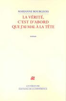 Couverture du livre « La verite c'est d'abord que j'ai mal a la tete » de Marianne Bourgeois aux éditions La Difference