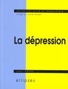 Couverture du livre « La depression - semiologie, psychologie, environnement, aspects legaux, traitement » de Louis Roure aux éditions Ellipses