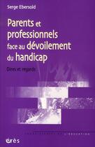 Couverture du livre « Parents et professionnels face au dévoilement du handicap » de Serge Ebersold aux éditions Eres