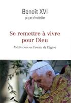 Couverture du livre « Se remettre à vivre pour Dieu ; méditation sur l'avenir de l'Eglise » de Benoit Xvi aux éditions Presses De La Renaissance