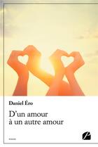 Couverture du livre « D'un amour à un autre amour » de Daniel Ero aux éditions Editions Du Panthéon
