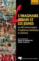 Couverture du livre « L'imaginaire urbain et les jeunes ; la ville comme espace d'expériences identitaires et créatrices » de Michel Parazelli et Pierre-W. Boudreault aux éditions Presses De L'universite Du Quebec