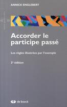 Couverture du livre « Accorder le participe passé ; les règles illustrées par l'exemple (2e édition) » de Annick Englebert aux éditions De Boeck Superieur