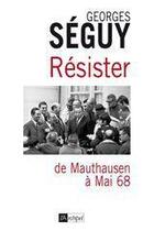 Couverture du livre « Résister ; de Mauthausen à Grenelle » de Georges Seguy aux éditions Archipel