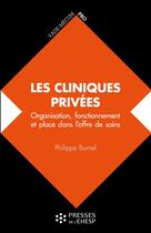 Couverture du livre « Les cliniques privées : Organisation, fonctionnement et place dans l'offre de soins » de Philippe Burnel aux éditions Ehesp