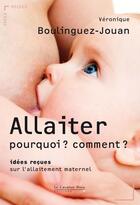 Couverture du livre « Allaiter, pourquoi ? comment ? idées reçues sur l'allaitement maternel » de Veronique Boulinguez-Jouan aux éditions Le Cavalier Bleu