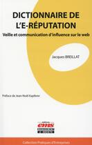 Couverture du livre « Dictionnaire de l'E-réputation ; veille et communication d'influence sur le web » de Jacque Breillat aux éditions Ems