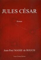 Couverture du livre « Jules César » de Jean-Paul Masse De Rouch aux éditions France Europe