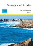 Couverture du livre « Sauvage était la côte » de Bernard Mehaut aux éditions Coetquen