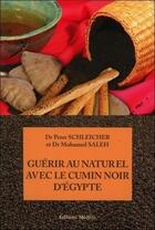 Couverture du livre « Guérir au naturel avec le Cumin Noir d'Egypte » de Peter Schleicher et Mohamed Saleh aux éditions Medicis