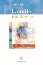 Couverture du livre « La toile inachevée » de Denis Ravel aux éditions La Compagnie Litteraire