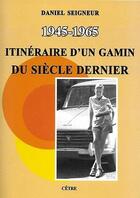Couverture du livre « 1945-1965 itineraire d'un gamin du siecle dernier » de Daniel Seigneur aux éditions Cetre