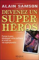 Couverture du livre « Devenez un super héros ; freinez la peur, développez votre confiance... » de Alain Samson aux éditions Beliveau