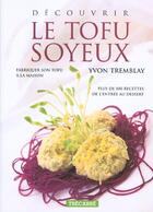 Couverture du livre « Decouvrir le tofu soyeux » de Tremblay Yvon aux éditions Trecarre