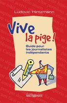 Couverture du livre « Vive la pige ! guide pour les journalistes indépendants » de Ludovic Hirtzmann aux éditions Editions Multimondes