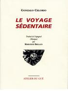 Couverture du livre « Le voyage sédentaire » de Gonzalo Celorio aux éditions Atelier Du Gue