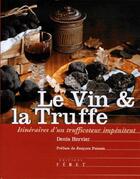 Couverture du livre « Le vin et la truffe ; itinéraires d'un trufficoteur impénitent » de Denis Hervier aux éditions Feret