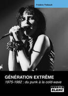 Couverture du livre « Génération extrême ; 1975-1982: du punk a la cold-wave » de Frederic Thebault aux éditions Le Camion Blanc