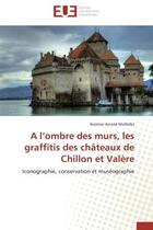 Couverture du livre « A l'ombre des murs, les graffitis des chateaux de chillon et valere - iconographie, conservation et » de Arnold-Maillefer N. aux éditions Editions Universitaires Europeennes