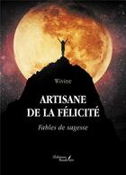 Couverture du livre « Artisane de la félicité : Fables de sagesse » de Wivine aux éditions Baudelaire