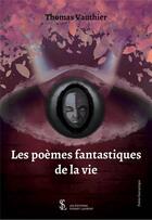 Couverture du livre « Les poemes fantastiques de la vie » de Vauthier Thomas aux éditions Sydney Laurent