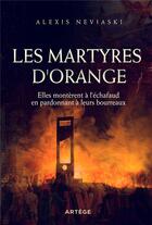 Couverture du livre « Les martyres d'Orange ; elles montèrent à l'échafaud en pardonnant à leurs bourreaux » de Alexis Neviaski aux éditions Artege