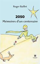 Couverture du livre « 2050 Mémoires d'un centenaire » de Roger Baillet aux éditions Le Lys Bleu