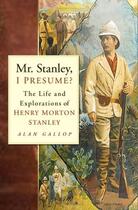 Couverture du livre « Mr Stanley, I Presume? » de Gallop Alan aux éditions History Press Digital