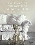 Couverture du livre « The world of shabby chic ; décor, fabric & furniture, palette & patina » de Ashwell Rachel aux éditions Rizzoli