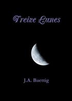 Couverture du livre « Treize lunes » de Baettig J.A. aux éditions Lulu