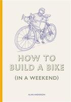 Couverture du livre « How to build a bike (in a weekend) » de Anderson Alan/John P aux éditions Laurence King