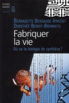 Couverture du livre « Fabriquer la vie ; vers la biologie synth&tique » de Bernadette Bensaude-Vincent et Dorothee Benoit-Browaeys aux éditions Seuil